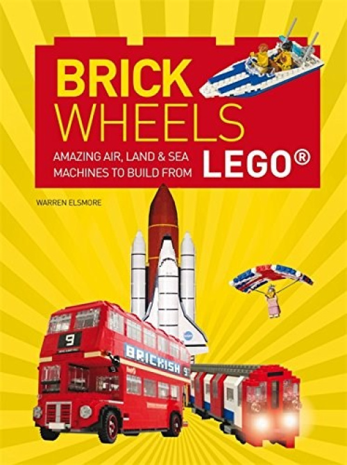 ISBN9781784720803-1 Brick Wheels: Amazing Air, Land and Sea Machines to Build from LEGO